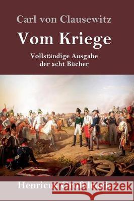 Vom Kriege (Großdruck): Vollständige Ausgabe der acht Bücher Carl Von Clausewitz 9783847826828 Henricus