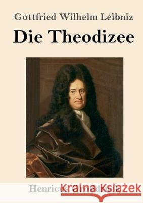 Die Theodizee (Großdruck) Gottfried Wilhelm Leibniz 9783847827467 Henricus
