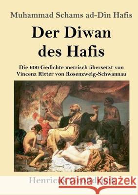 Der Diwan des Hafis (Großdruck): Die 600 Gedichte metrisch übersetzt von Vincenz Ritter von Rosenzweig-Schwannau Muhammad Schams Ad-Din Hafis 9783847827481 Henricus