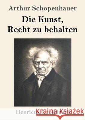 Die Kunst, Recht zu behalten (Großdruck) Arthur Schopenhauer 9783847827740 Henricus