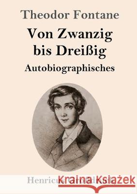 Von Zwanzig bis Dreißig (Großdruck): Autobiographisches Theodor Fontane 9783847828204