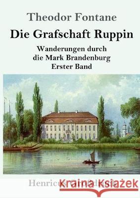 Die Grafschaft Ruppin (Großdruck): Wanderungen durch die Mark Brandenburg Erster Band Theodor Fontane 9783847828280 Henricus