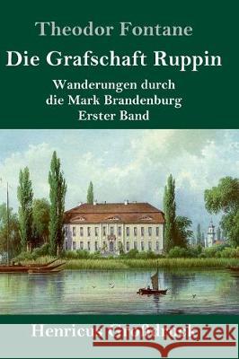 Die Grafschaft Ruppin (Großdruck): Wanderungen durch die Mark Brandenburg Erster Band Theodor Fontane 9783847828297 Henricus