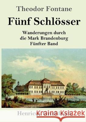 Fünf Schlösser (Großdruck): Wanderungen durch die Mark Brandenburg Fünfter Band Theodor Fontane 9783847828365 Henricus