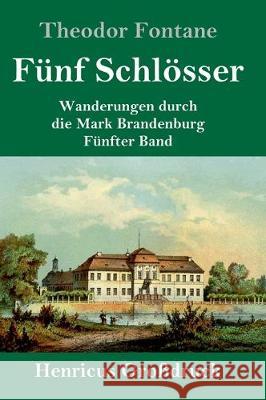 Fünf Schlösser (Großdruck): Wanderungen durch die Mark Brandenburg Fünfter Band Theodor Fontane 9783847828372
