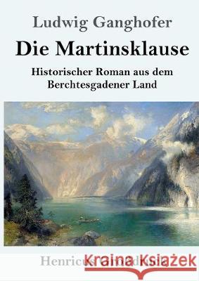 Die Martinsklause (Großdruck): Ein Roman aus dem Berchtesgadener Land des 12. Jahrhunderts Ludwig Ganghofer 9783847828518 Henricus