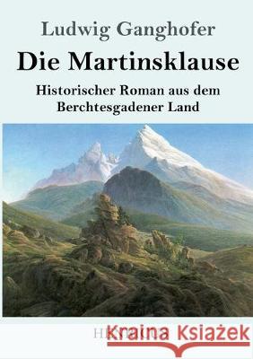 Die Martinsklause: Ein Roman aus dem Berchtesgadener Land des 12. Jahrhunderts Ludwig Ganghofer 9783847828532 Henricus