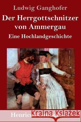 Der Herrgottschnitzer von Ammergau (Großdruck): Eine Hochlandgeschichte Ludwig Ganghofer 9783847828556