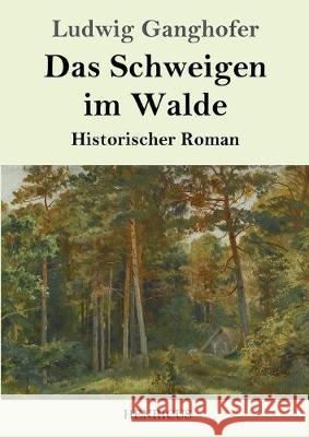 Das Schweigen im Walde: Historischer Roman Ludwig Ganghofer 9783847828587