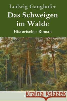 Das Schweigen im Walde: Historischer Roman Ludwig Ganghofer 9783847828594 Henricus