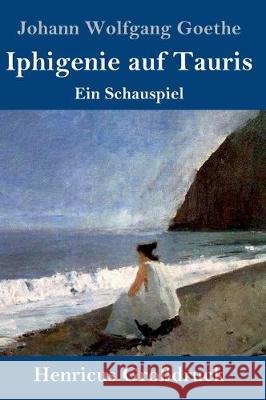 Iphigenie auf Tauris (Großdruck): Ein Schauspiel Johann Wolfgang Goethe 9783847828693 Henricus