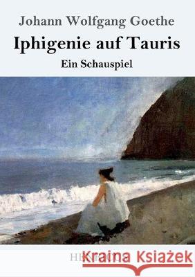 Iphigenie auf Tauris: Ein Schauspiel Johann Wolfgang Goethe 9783847828709 Henricus