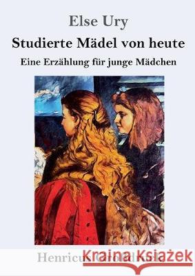 Studierte Mädel von heute (Großdruck): Eine Erzählung für junge Mädchen Else Ury 9783847828754 Henricus