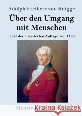 Über den Umgang mit Menschen (Großdruck): Text der erweiterten Auflage von 1790 Adolph Freiherr Von Knigge 9783847829355 Henricus