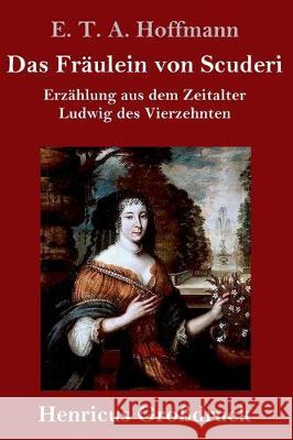 Das Fräulein von Scuderi (Großdruck): Erzählung aus dem Zeitalter Ludwig des Vierzehnten E T a Hoffmann 9783847829607 Henricus