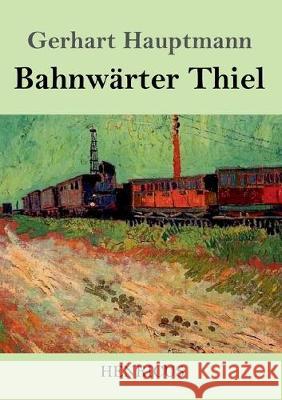 Bahnwärter Thiel Gerhart Hauptmann 9783847829645