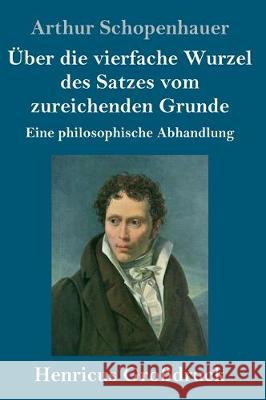 Über die vierfache Wurzel des Satzes vom zureichenden Grunde (Großdruck): Eine philosophische Abhandlung Schopenhauer, Arthur 9783847830108 Henricus