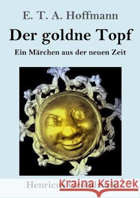 Der goldne Topf (Großdruck): Ein Märchen aus der neuen Zeit E T a Hoffmann 9783847830177 Henricus