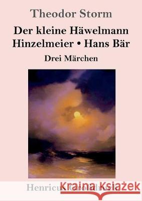 Der kleine Häwelmann / Hinzelmeier / Hans Bär (Großdruck): Drei Märchen Theodor Storm 9783847830368 Henricus