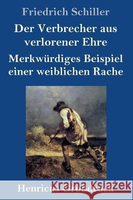 Der Verbrecher aus verlorener Ehre / Merkwürdiges Beispiel einer weiblichen Rache (Großdruck) Friedrich Schiller 9783847830467