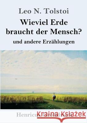 Wieviel Erde braucht der Mensch? (Großdruck): und andere Erzählungen Leo N Tolstoi 9783847830795 Henricus