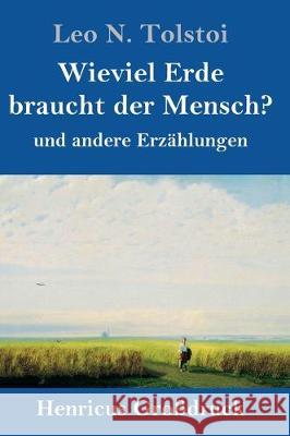 Wieviel Erde braucht der Mensch? (Großdruck): und andere Erzählungen Leo N Tolstoi 9783847830801 Henricus