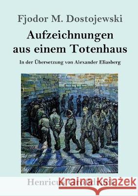 Aufzeichnungen aus einem Totenhaus (Großdruck): In der Übersetzung von Alexander Eliasberg Fjodor M Dostojewski 9783847830986 Henricus