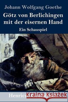 Götz von Berlichingen mit der eisernen Hand (Großdruck): Ein Schauspiel Johann Wolfgang Goethe 9783847831099 Henricus