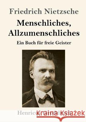 Menschliches, Allzumenschliches (Großdruck): Ein Buch für freie Geister Friedrich Wilhelm Nietzsche 9783847831211 Henricus