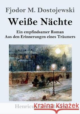 Weiße Nächte (Großdruck): Ein empfindsamer Roman Aus den Erinnerungen eines Träumers Fjodor M Dostojewski 9783847831235 Henricus