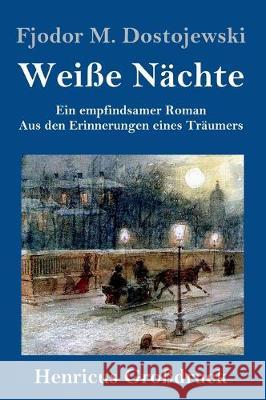 Weiße Nächte (Großdruck): Ein empfindsamer Roman Aus den Erinnerungen eines Träumers Fjodor M Dostojewski 9783847831242 Henricus