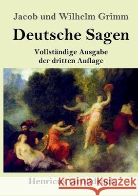 Deutsche Sagen (Großdruck): Vollständige Ausgabe der dritten Auflage Jacob Und Wilhelm Grimm 9783847831433