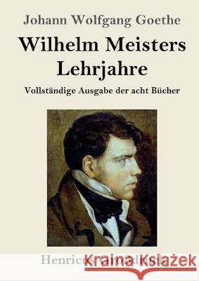 Wilhelm Meisters Lehrjahre (Großdruck): Vollständige Ausgabe der acht Bücher Johann Wolfgang Goethe 9783847831457