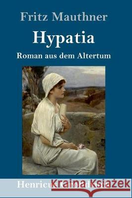 Hypatia (Großdruck): Roman aus dem Altertum Fritz Mauthner 9783847831532