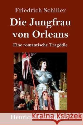 Die Jungfrau von Orleans (Großdruck): Eine romantische Tragödie Friedrich Schiller 9783847831785 Henricus