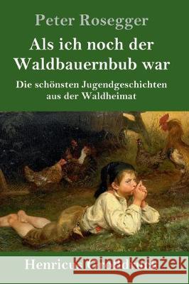 Als ich noch der Waldbauernbub war (Großdruck): Die schönsten Jugendgeschichten aus der Waldheimat Peter Rosegger 9783847832218