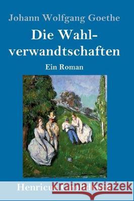 Die Wahlverwandtschaften (Großdruck): Ein Roman Johann Wolfgang Goethe 9783847832751