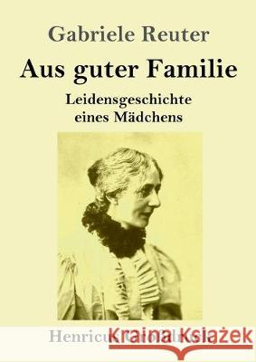 Aus guter Familie (Großdruck): Leidensgeschichte eines Mädchens Gabriele Reuter 9783847832850