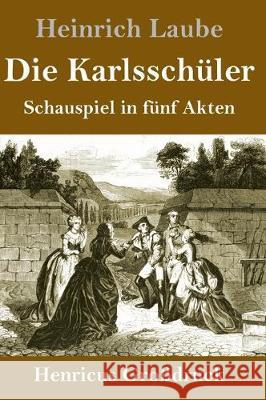 Die Karlsschüler (Großdruck): Schauspiel in fünf Akten Heinrich Laube 9783847833031 Henricus