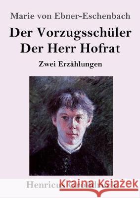 Der Vorzugsschüler / Der Herr Hofrat (Großdruck): Zwei Erzählungen Marie Von Ebner-Eschenbach 9783847833161 Henricus