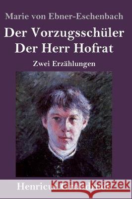 Der Vorzugsschüler / Der Herr Hofrat (Großdruck): Zwei Erzählungen Marie Von Ebner-Eschenbach 9783847833178 Henricus