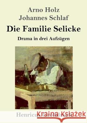 Die Familie Selicke (Großdruck): Drama in drei Aufzügen Johannes Schlaf, Arno Holz 9783847833611 Henricus