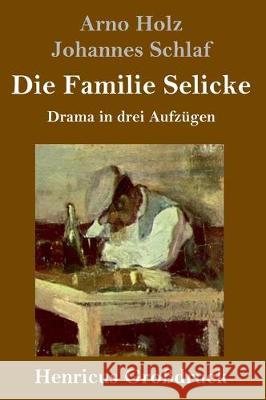 Die Familie Selicke (Großdruck): Drama in drei Aufzügen Johannes Schlaf, Arno Holz 9783847833628 Henricus