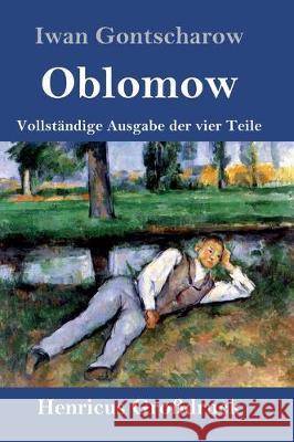 Oblomow (Großdruck): Vollständige Ausgabe der vier Teile Iwan Gontscharow 9783847833680