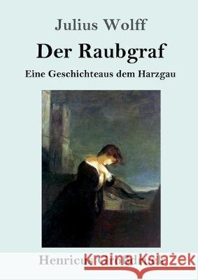 Der Raubgraf (Großdruck): Eine Geschichte aus dem Harzgau Julius Wolff 9783847834267