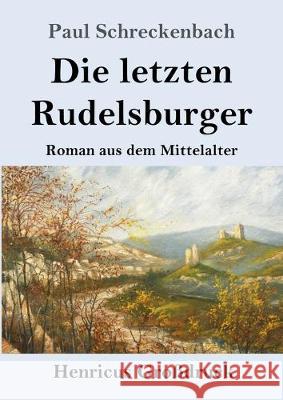 Die letzten Rudelsburger (Großdruck): Roman aus dem Mittelalter Paul Schreckenbach 9783847834342