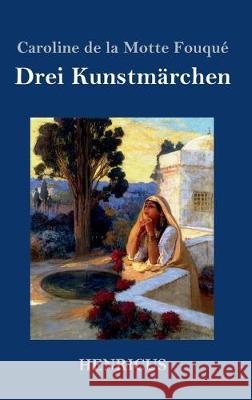 Drei Kunstmärchen Fouqué, Caroline de la Motte 9783847834380