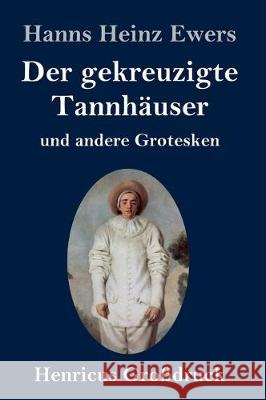 Der gekreuzigte Tannhäuser und andere Grotesken (Großdruck) Hanns Heinz Ewers 9783847834502