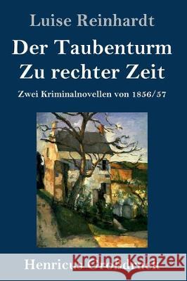 Der Taubenturm / Zu rechter Zeit (Großdruck): Zwei Kriminalnovellen von 1856 und 1857 Reinhardt, Luise 9783847834564