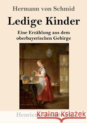 Ledige Kinder (Großdruck): Eine Erzählung aus dem oberbayerischen Gebirge Hermann Von Schmid 9783847834595